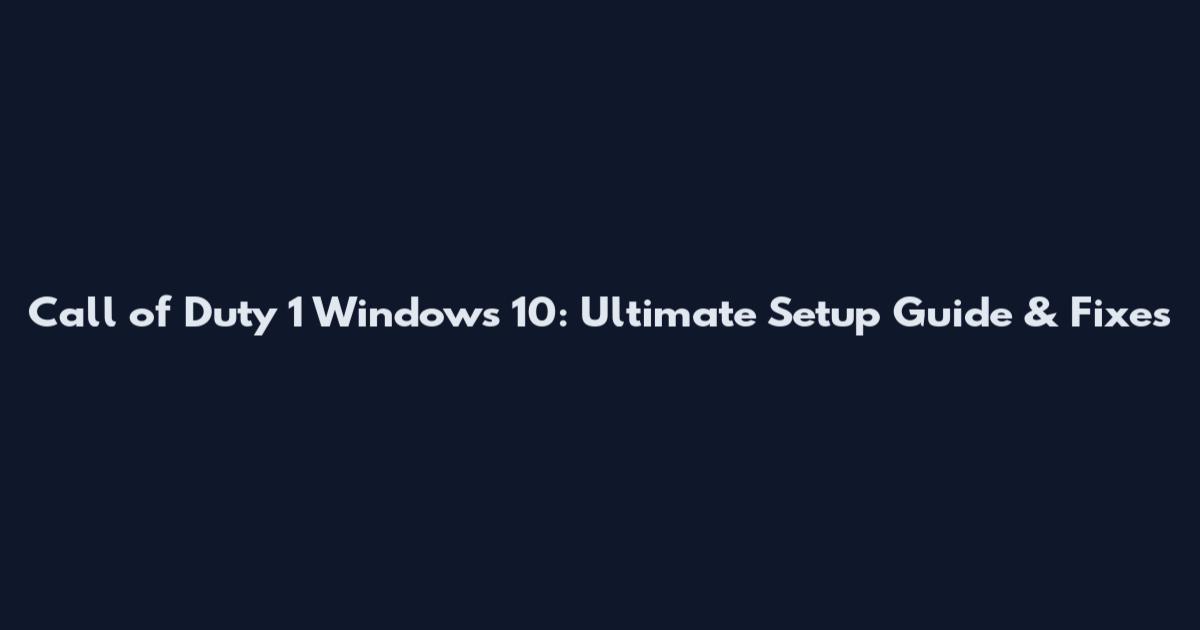 Call of Duty 1 Windows 10: Ultimate Setup Guide & Fixes
