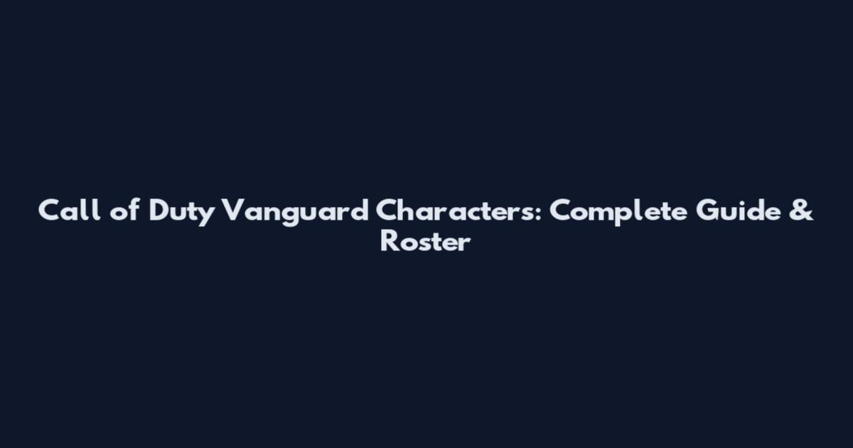 Call of Duty Vanguard Characters: Complete Guide & Roster