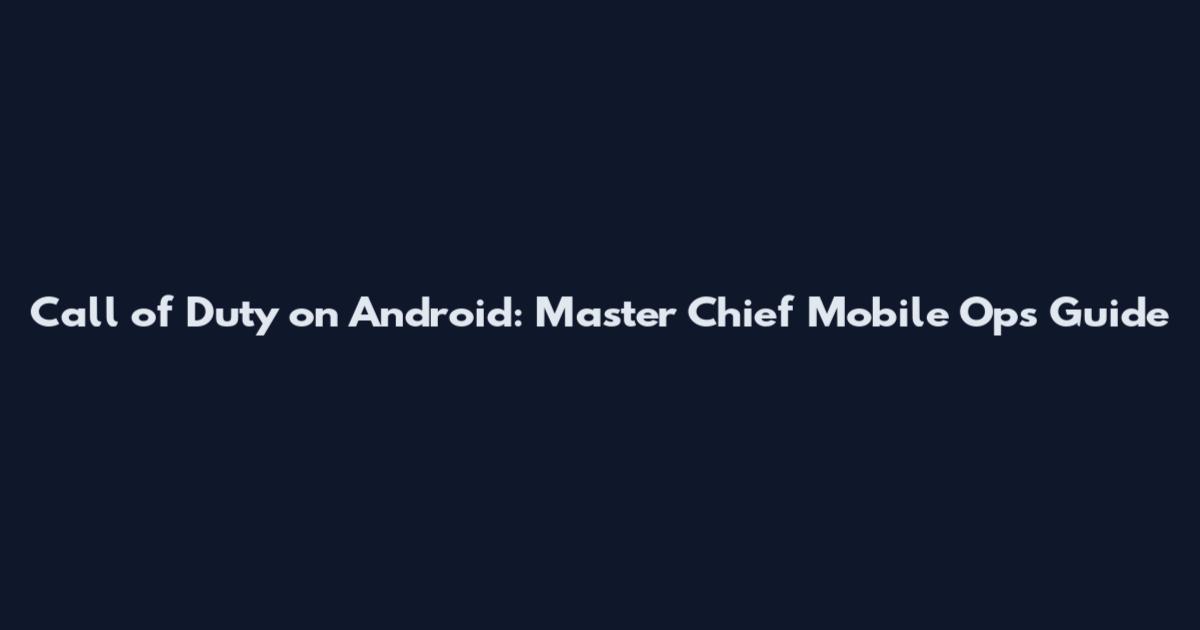 Call of Duty on Android: Master Chief Mobile Ops Guide
