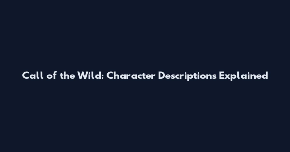 Call of the Wild: Character Descriptions Explained