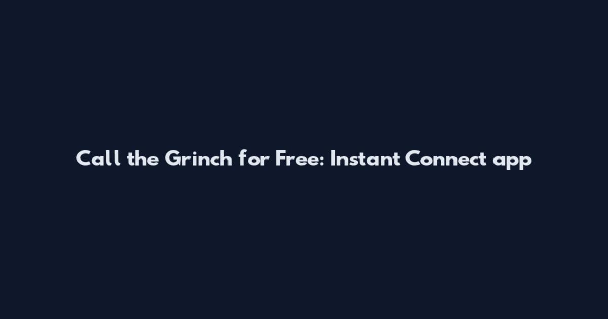 Call the Grinch for Free: Instant Connect app
