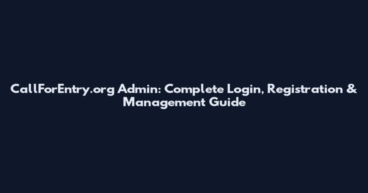 CallForEntry.org Admin: Complete Login, Registration & Management Guide