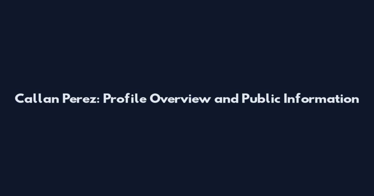 Callan Perez: Profile Overview and Public Information