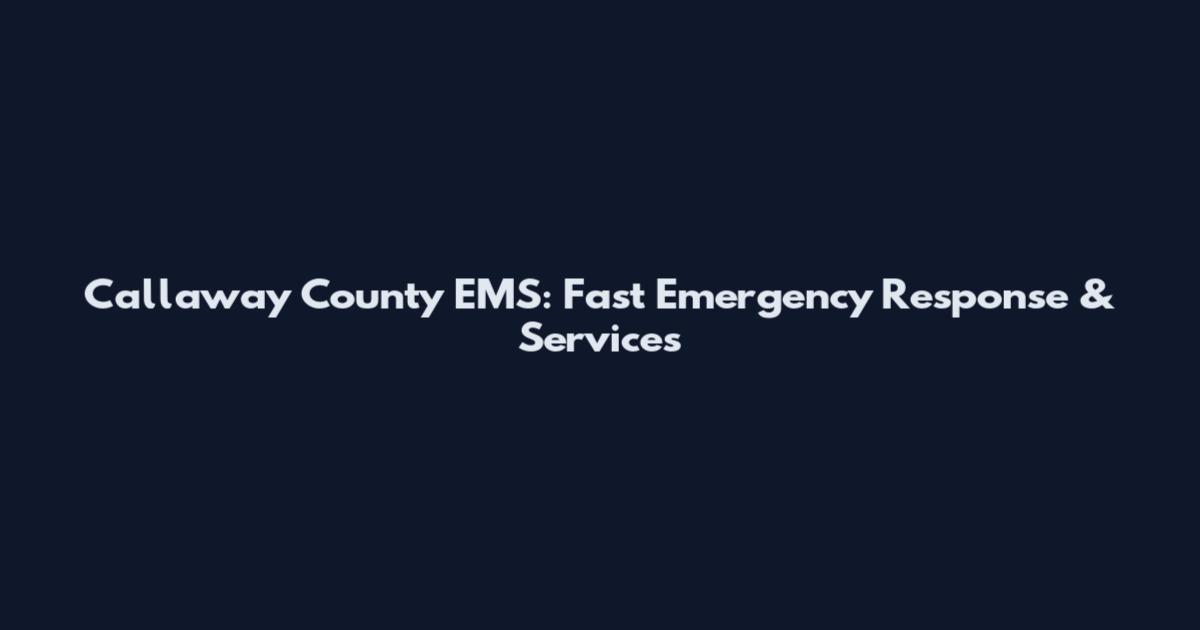 Callaway County EMS: Fast Emergency Response & Services