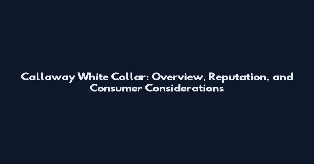 Callaway White Collar: Overview, Reputation, and Consumer Considerations