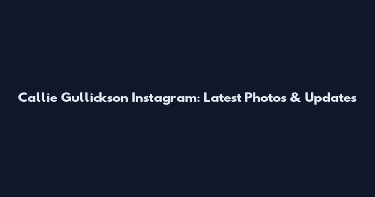 Callie Gullickson Instagram: Latest Photos & Updates