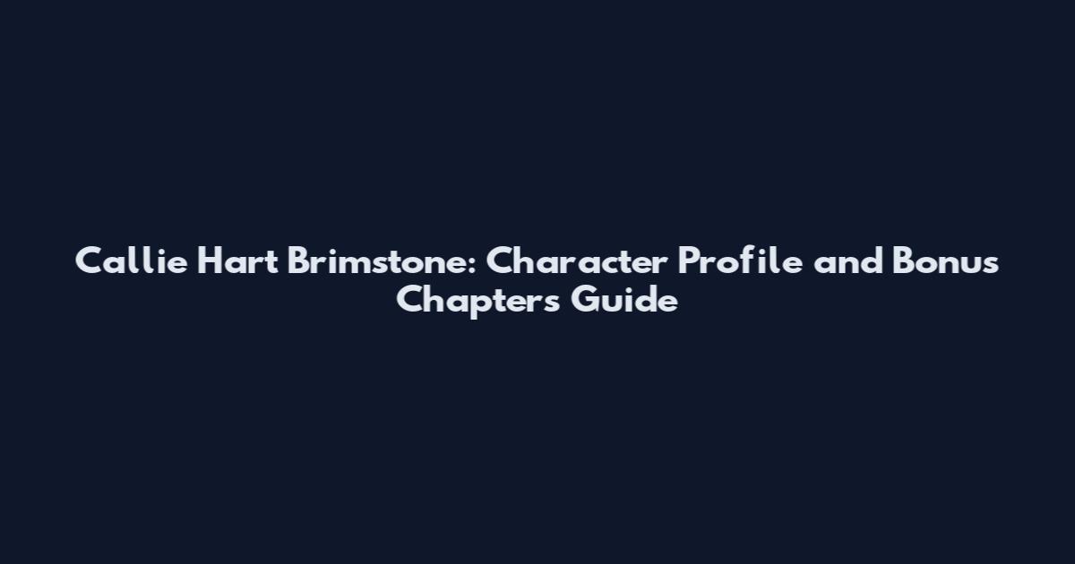 Callie Hart Brimstone: Character Profile and Bonus Chapters Guide