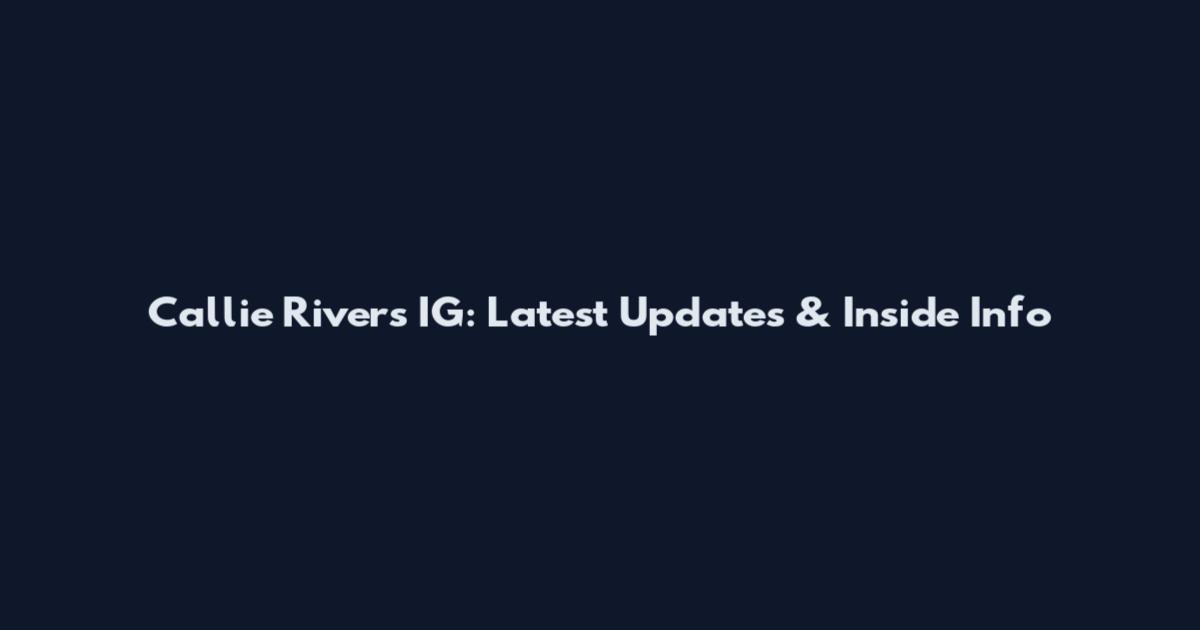 Callie Rivers IG: Latest Updates & Inside Info