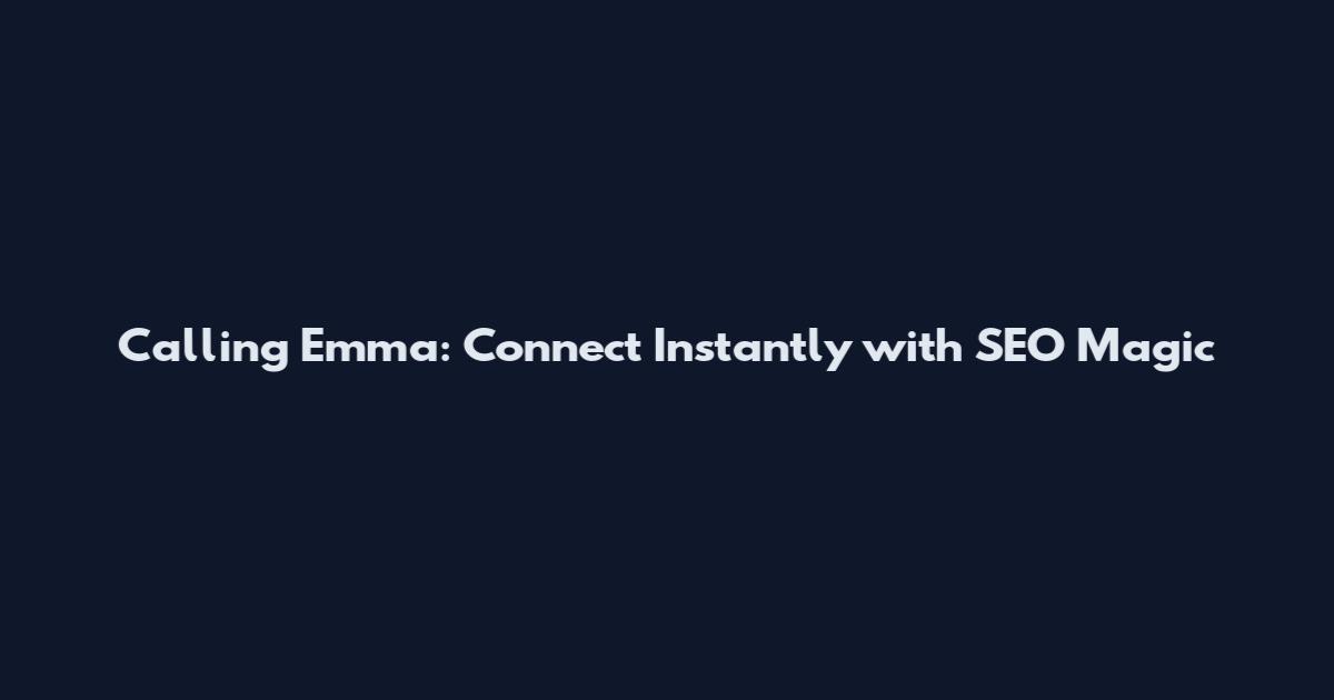Calling Emma: Connect Instantly with SEO Magic