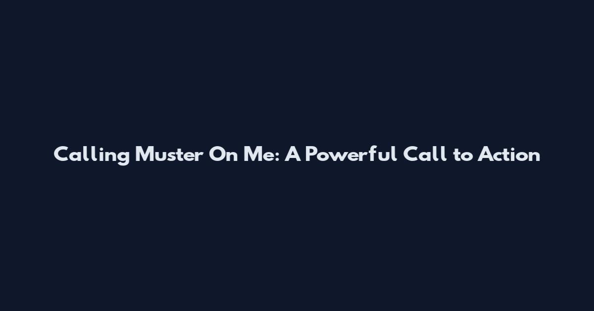 Calling Muster On Me: A Powerful Call to Action