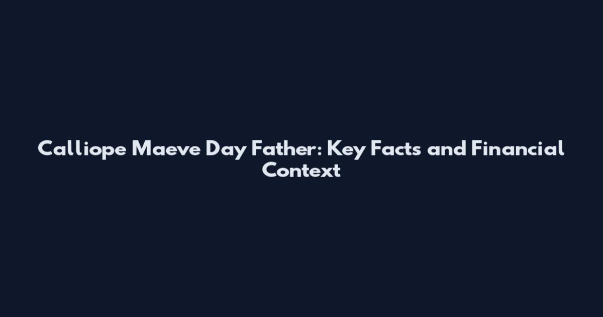Calliope Maeve Day Father: Key Facts and Financial Context