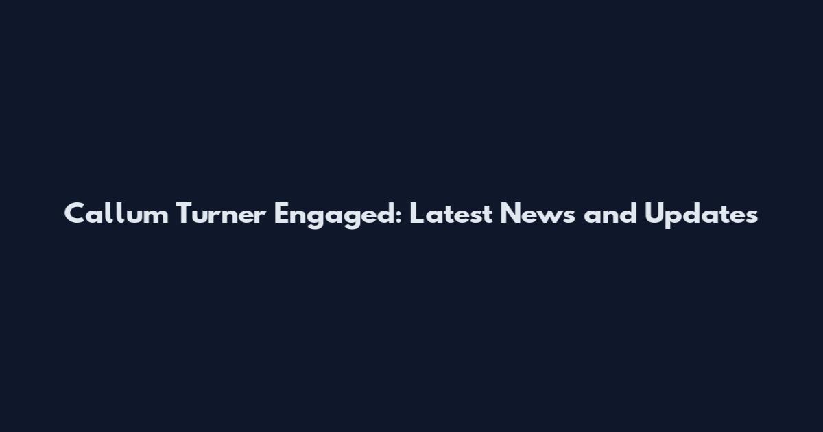 Callum Turner Engaged: Latest News and Updates