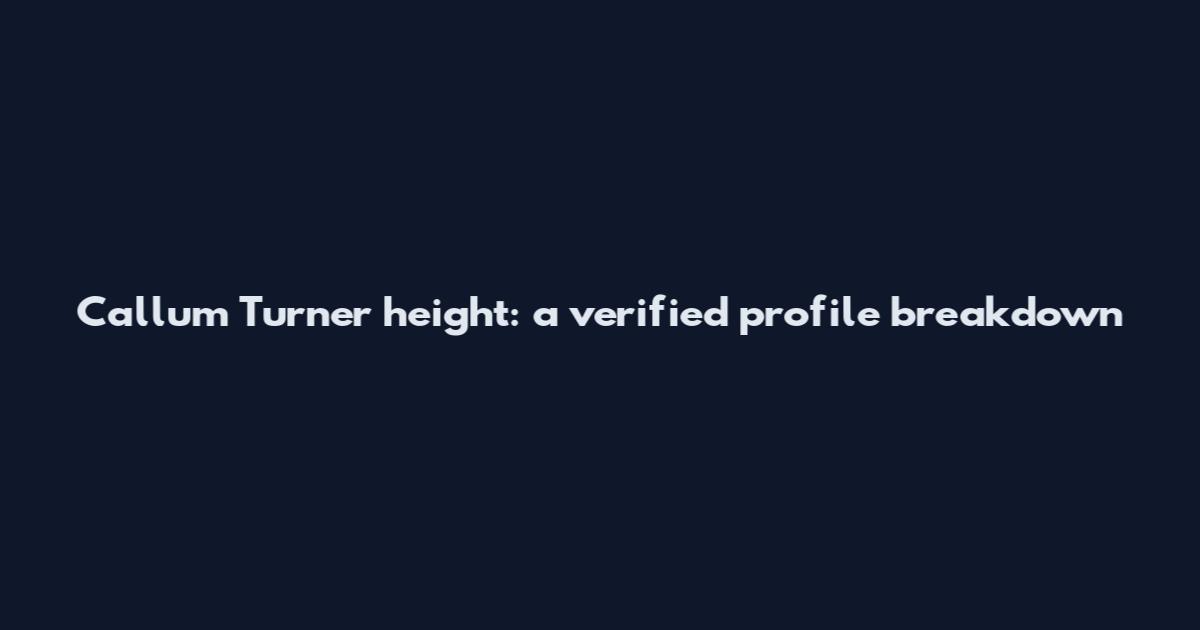 Callum Turner height: a verified profile breakdown