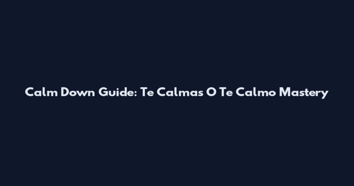 Calm Down Guide: Te Calmas O Te Calmo Mastery