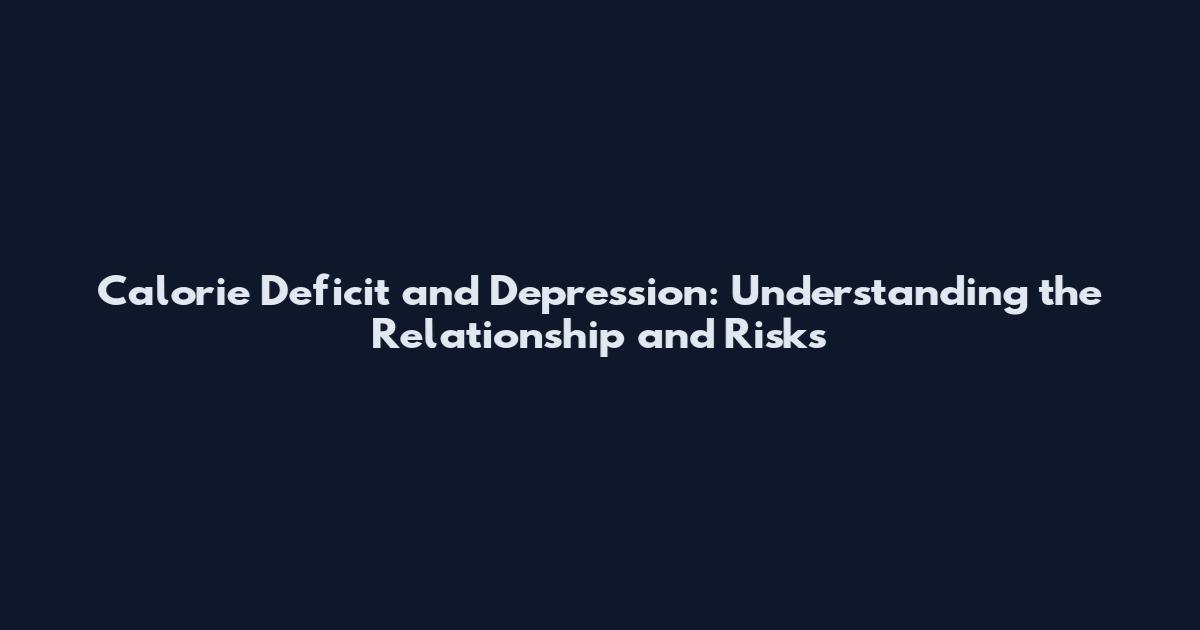 Calorie Deficit and Depression: Understanding the Relationship and Risks
