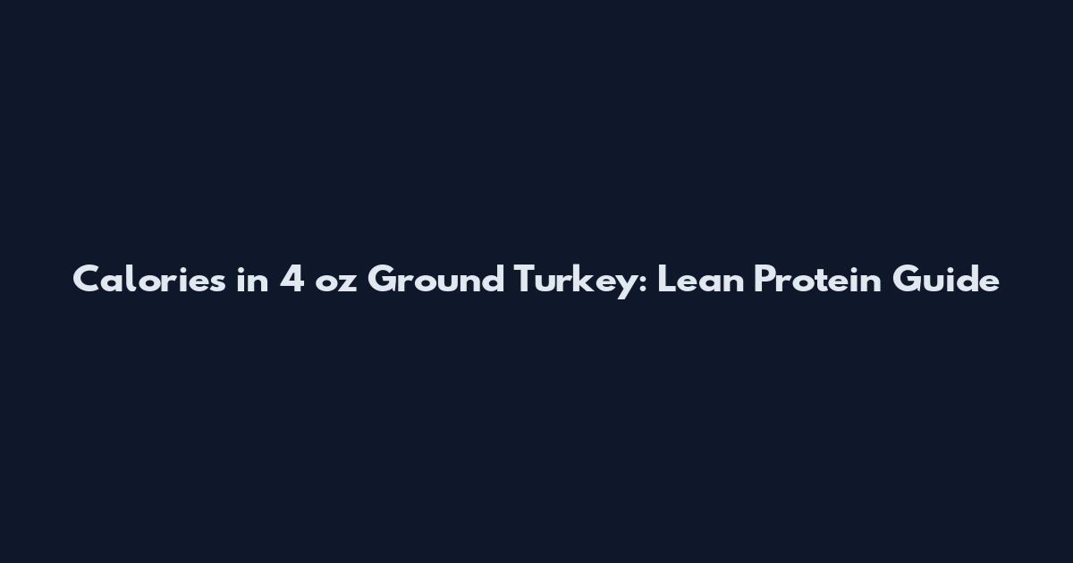 Calories in 4 oz Ground Turkey: Lean Protein Guide
