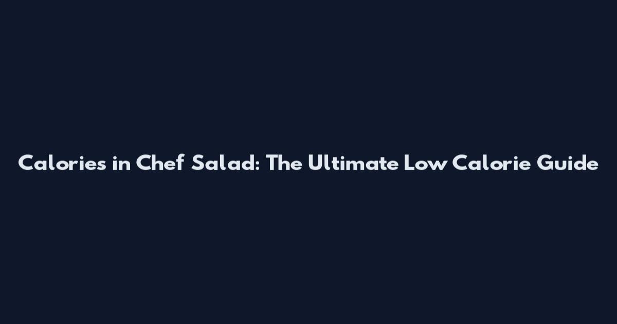 Calories in Chef Salad: The Ultimate Low Calorie Guide