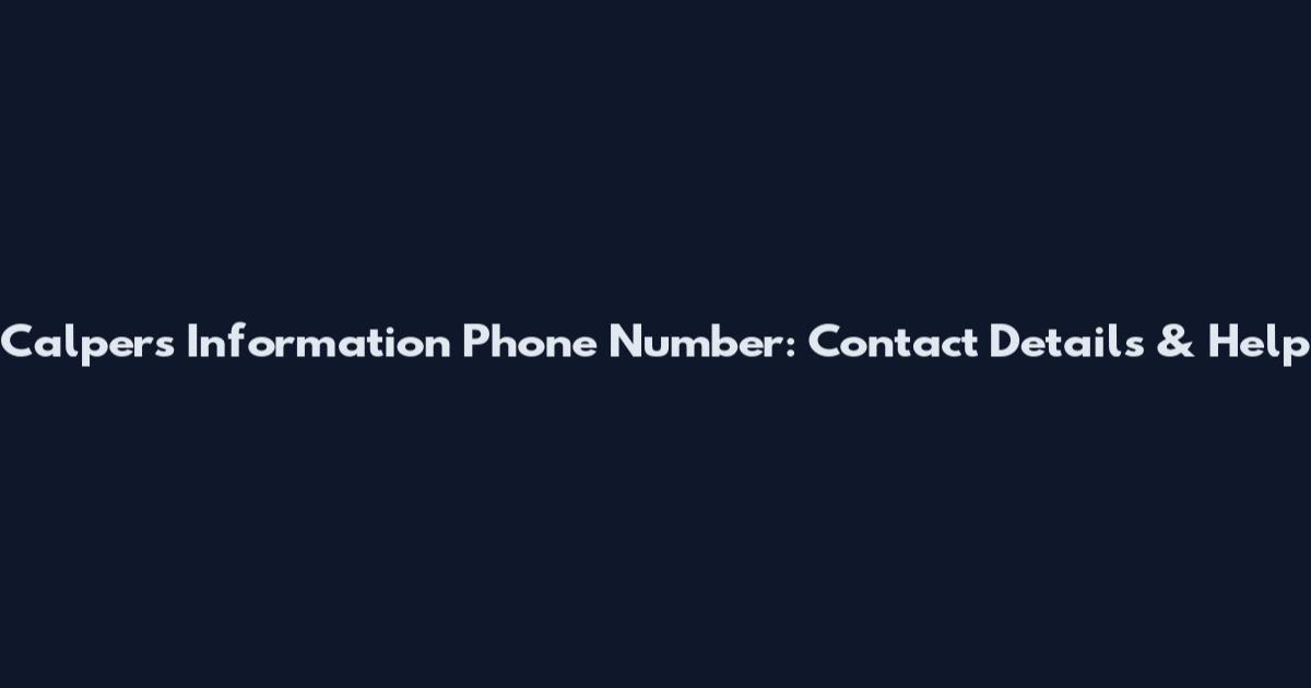 Calpers Information Phone Number: Contact Details & Help