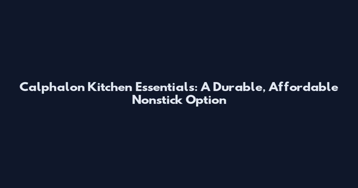 Calphalon Kitchen Essentials: A Durable, Affordable Nonstick Option