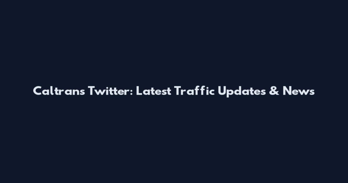 Caltrans Twitter: Latest Traffic Updates & News