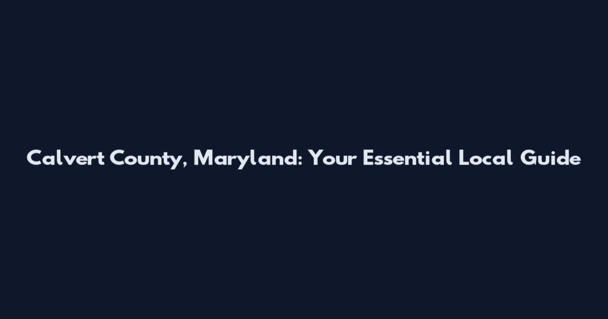 Calvert County, Maryland: Your Essential Local Guide