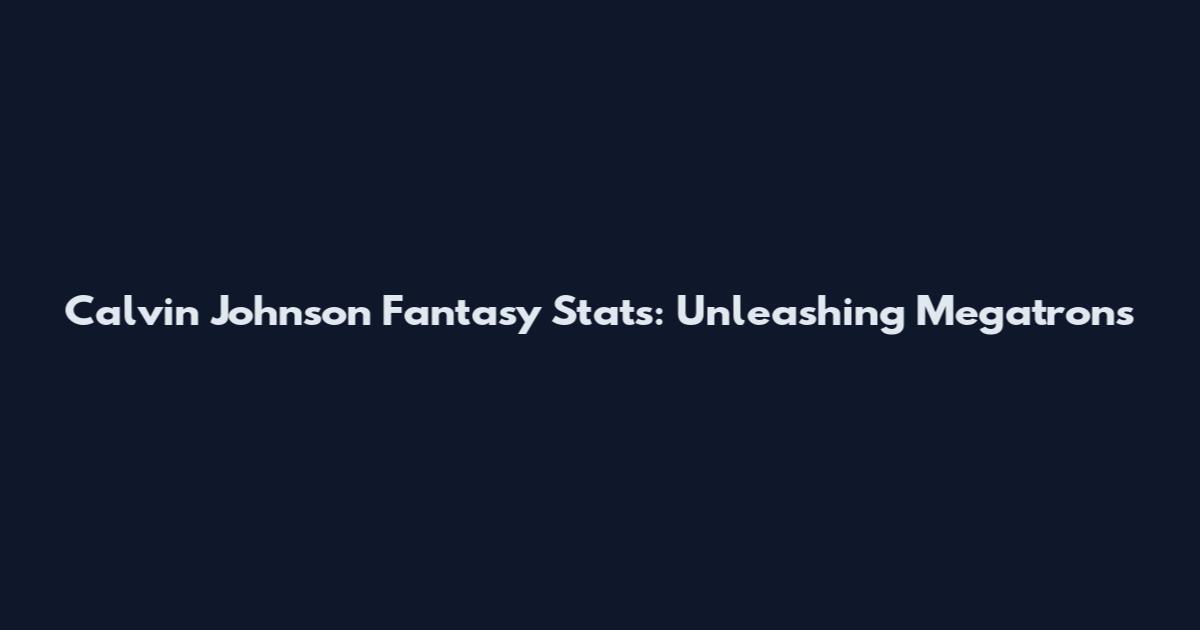 Calvin Johnson Fantasy Stats: Unleashing Megatron's