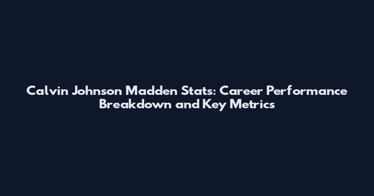 Calvin Johnson Madden Stats: Career Performance Breakdown and Key Metrics