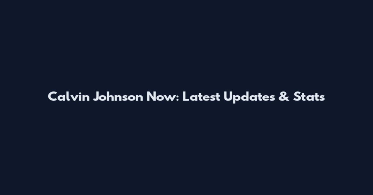 Calvin Johnson Now: Latest Updates & Stats