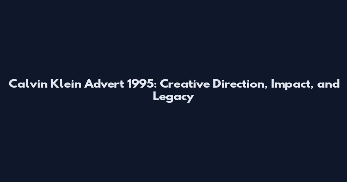 Calvin Klein Advert 1995: Creative Direction, Impact, and Legacy