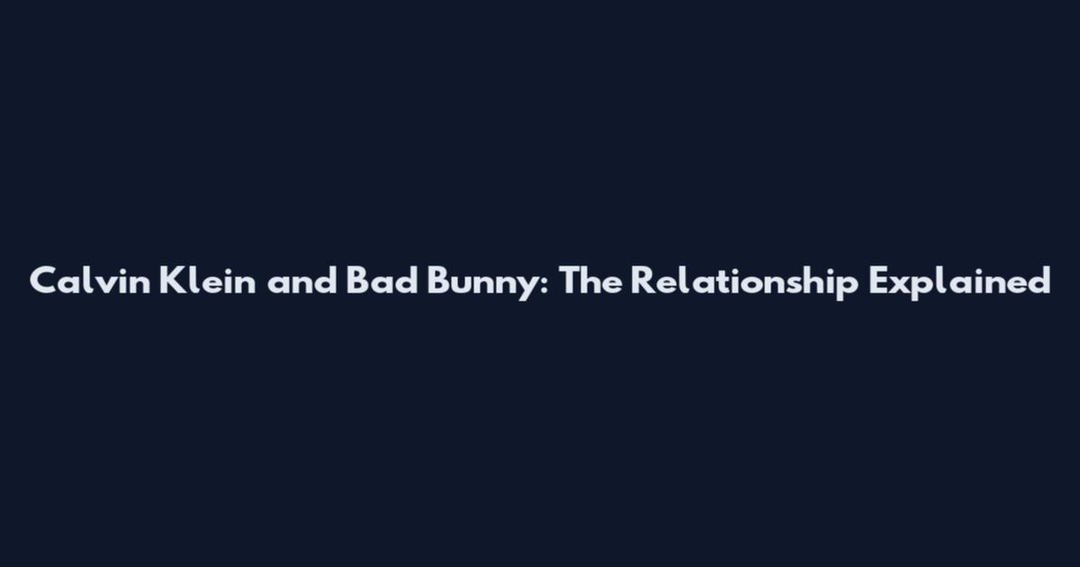 Calvin Klein and Bad Bunny: The Relationship Explained