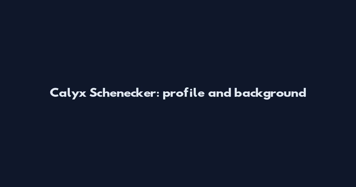Calyx Schenecker: profile and background