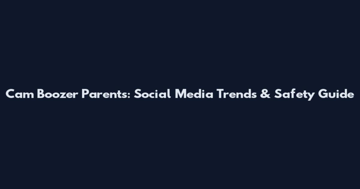 Cam Boozer Parents: Social Media Trends & Safety Guide