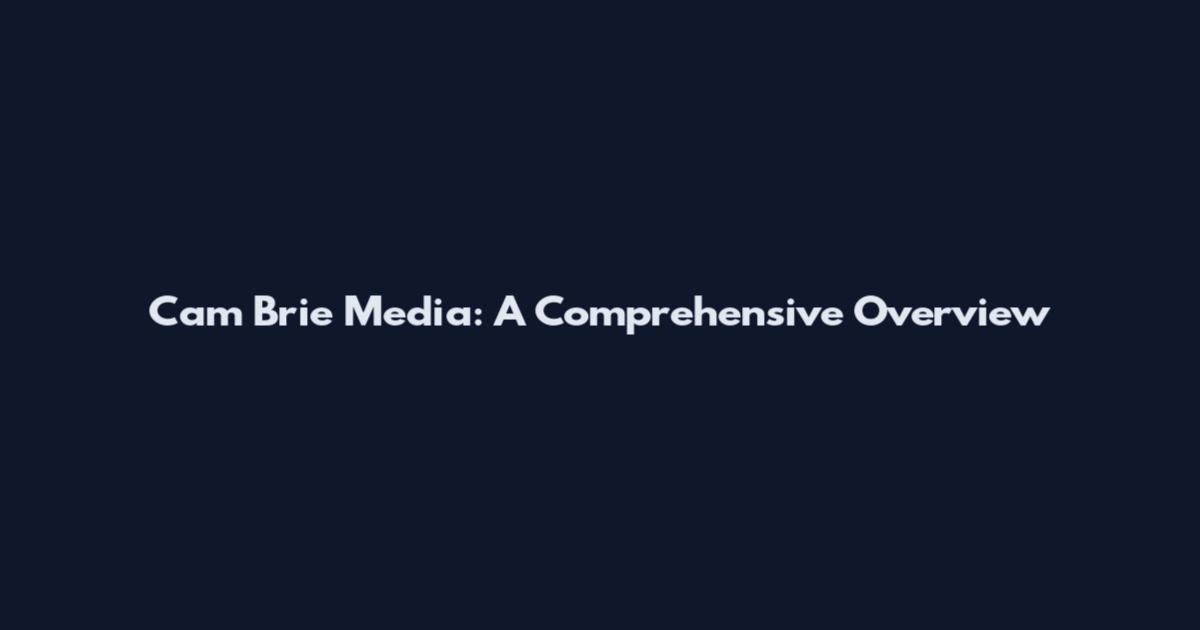 Cam Brie Media: A Comprehensive Overview