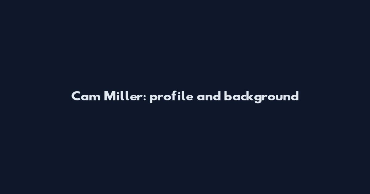 Cam Miller: profile and background