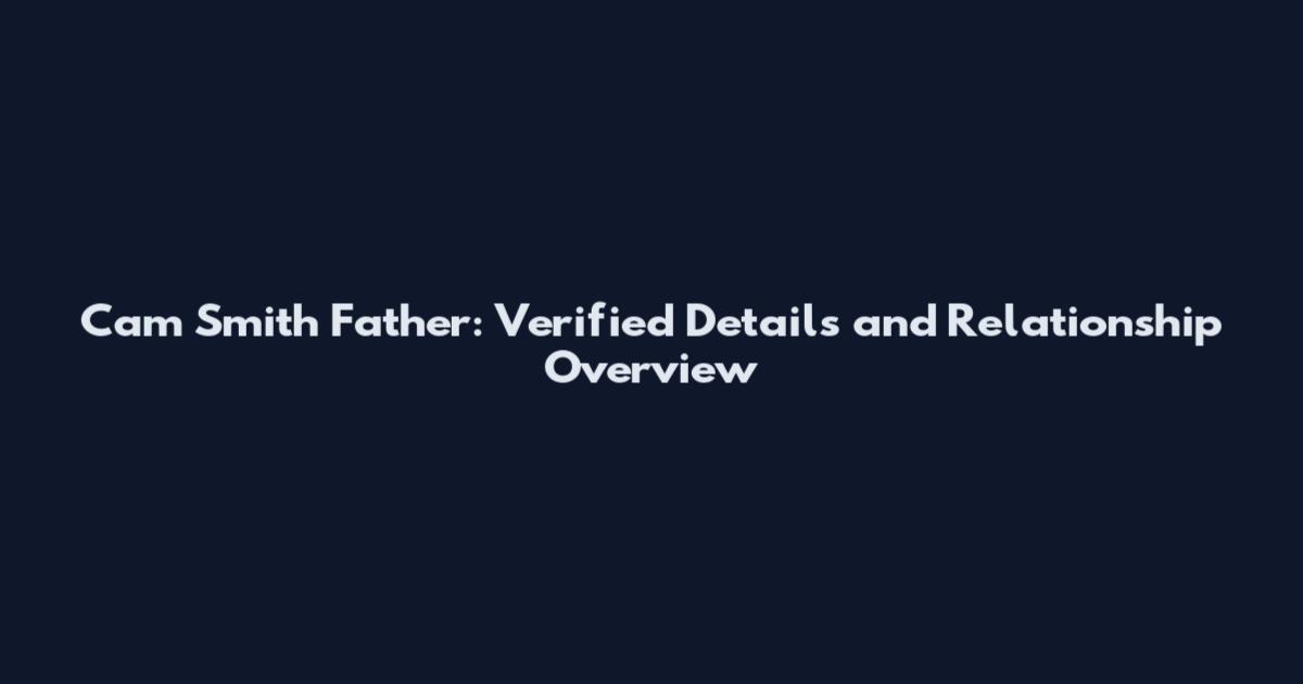 Cam Smith Father: Verified Details and Relationship Overview
