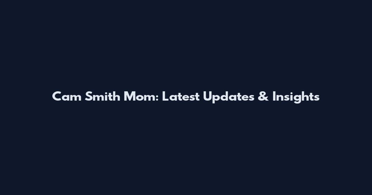 Cam Smith Mom: Latest Updates & Insights
