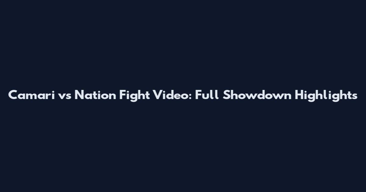 Camari vs Nation Fight Video: Full Showdown Highlights