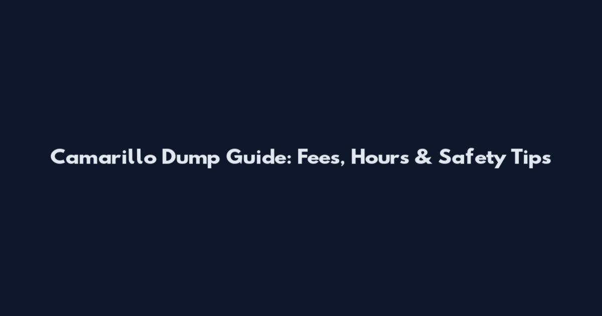 Camarillo Dump Guide: Fees, Hours & Safety Tips