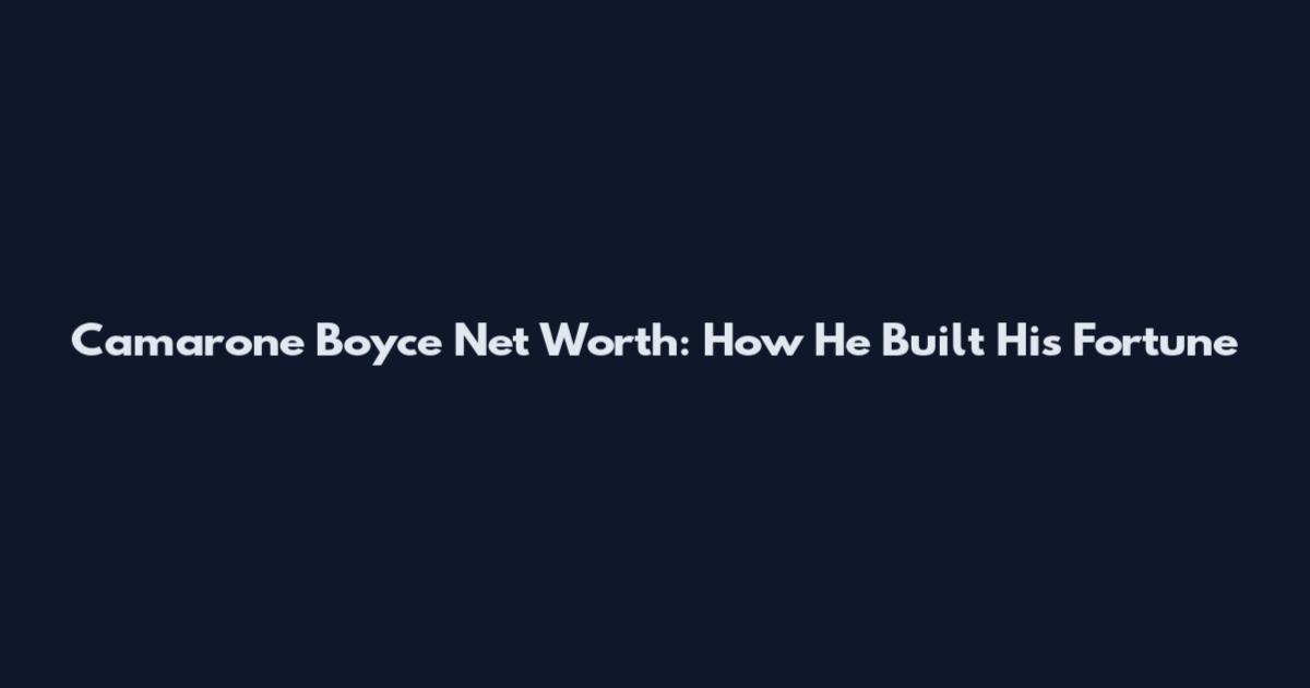Camarone Boyce Net Worth: How He Built His Fortune
