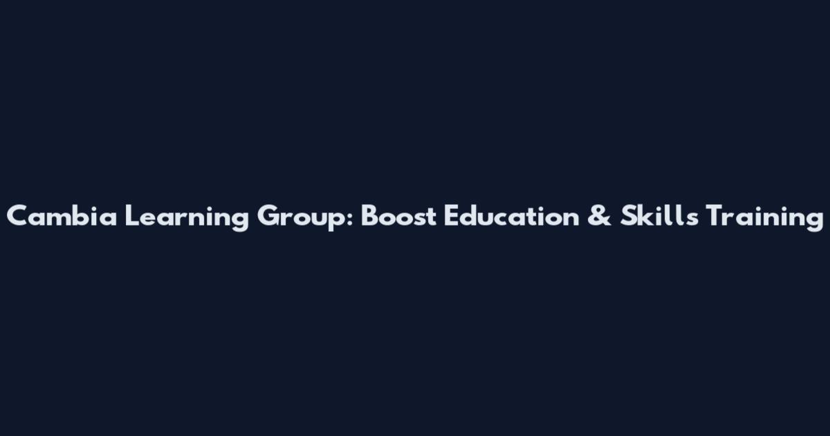 Cambia Learning Group: Boost Education & Skills Training