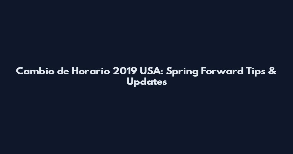 Cambio de Horario 2019 USA: Spring Forward Tips & Updates