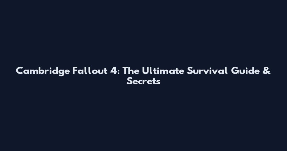 Cambridge Fallout 4: The Ultimate Survival Guide & Secrets
