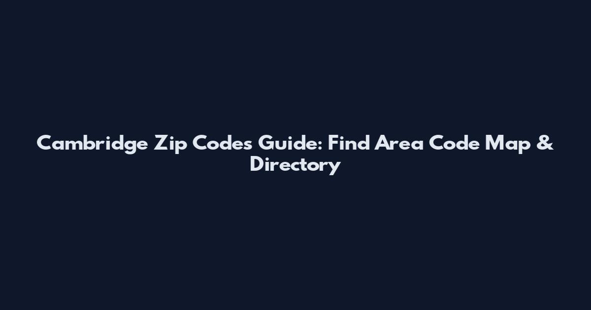 Cambridge Zip Codes Guide: Find Area Code Map & Directory