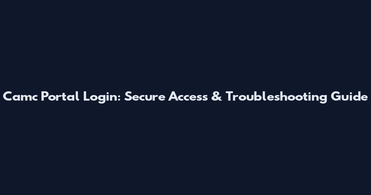 Camc Portal Login: Secure Access & Troubleshooting Guide
