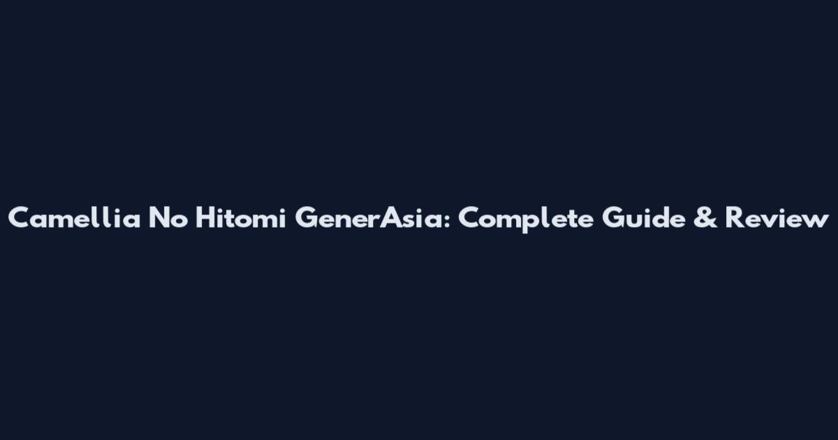 Camellia No Hitomi GenerAsia: Complete Guide & Review