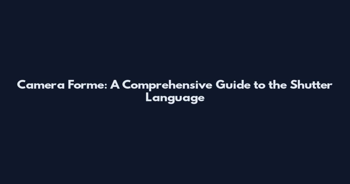 Camera Forme: A Comprehensive Guide to the Shutter Language