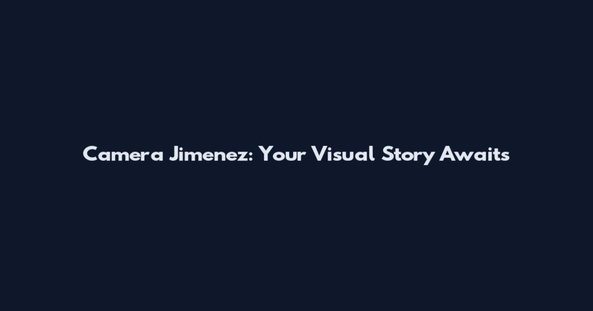 Camera Jimenez: Your Visual Story Awaits