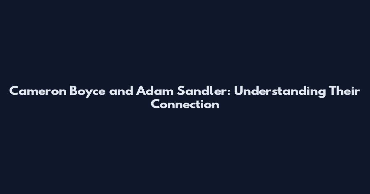 Cameron Boyce and Adam Sandler: Understanding Their Connection