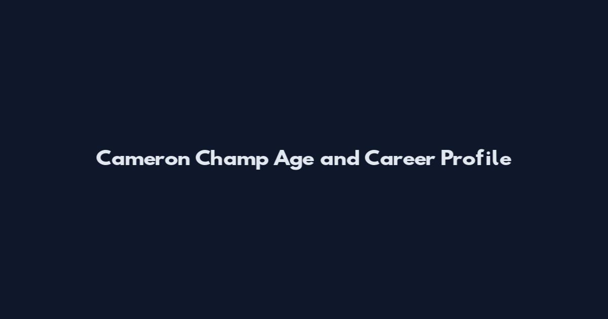 Cameron Champ Age and Career Profile