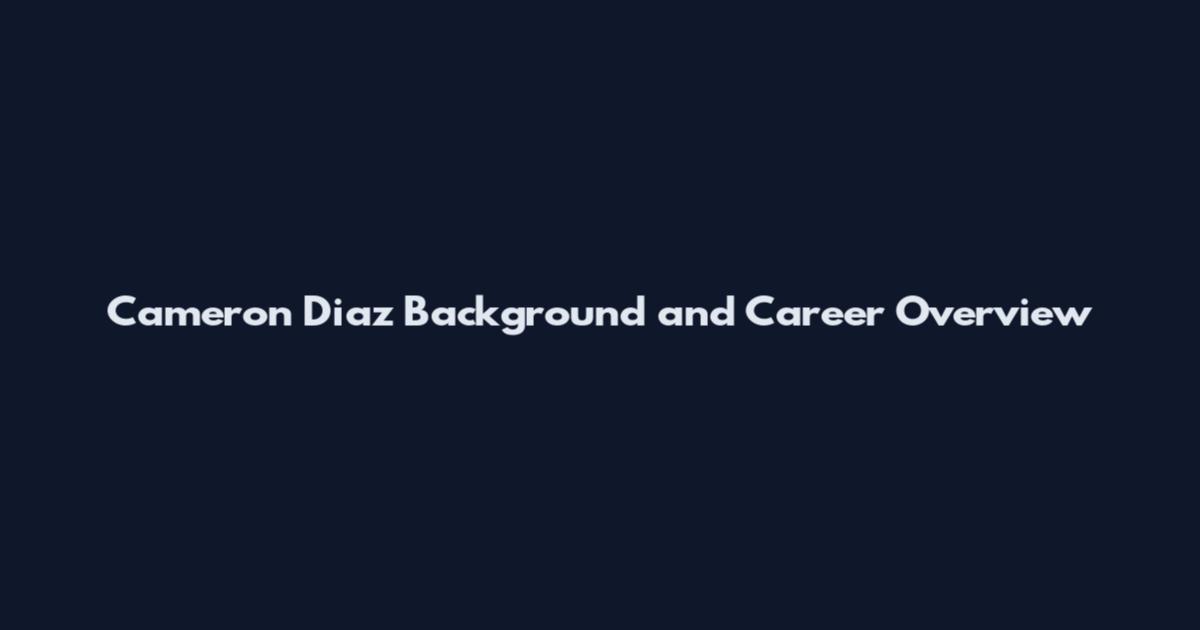 Cameron Diaz Background and Career Overview